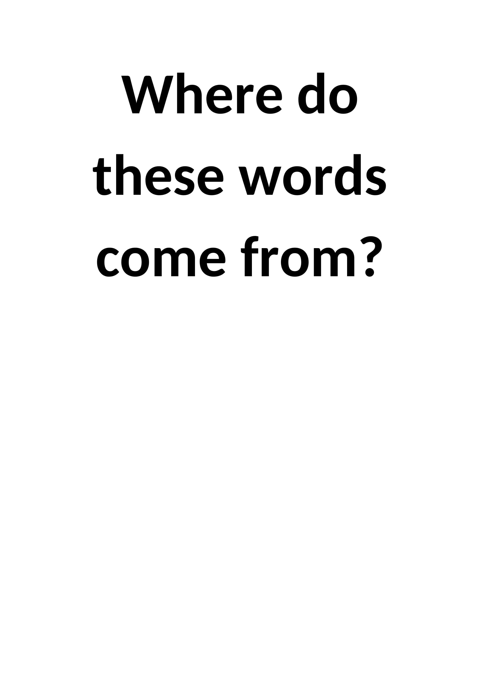 WHERE DO THESE WORDS COME FROM ?