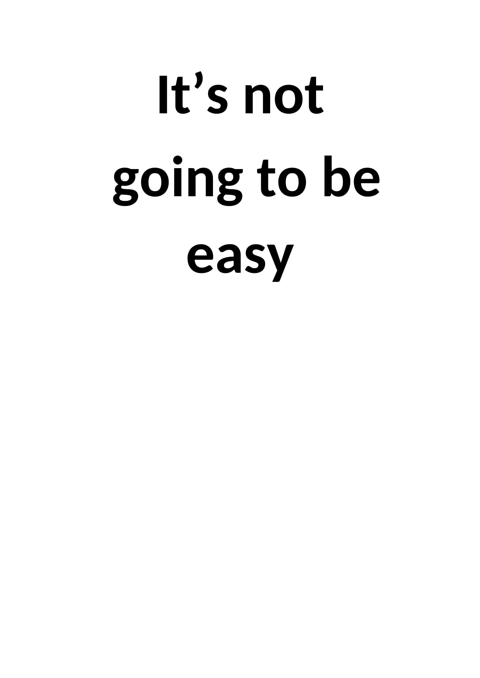 It’s not going to be easy.