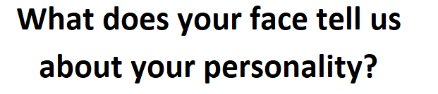 What does your face tell us about your personality?