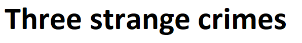 Three strange crimes