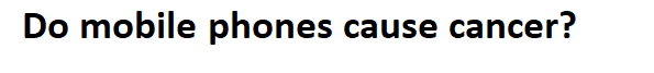Do mobile phones cause cancer?
